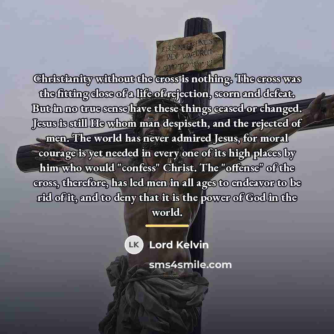 “Christianity without the cross is nothing. The cross was the…” quote by Lord Kelvin