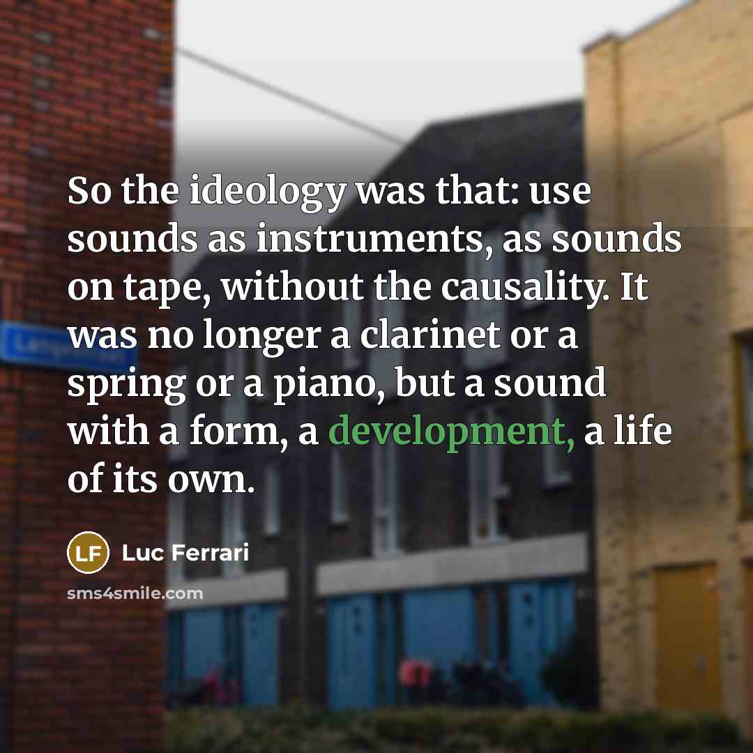 “So the ideology was that: use sounds as instruments, as…” quote by Luc Ferrari