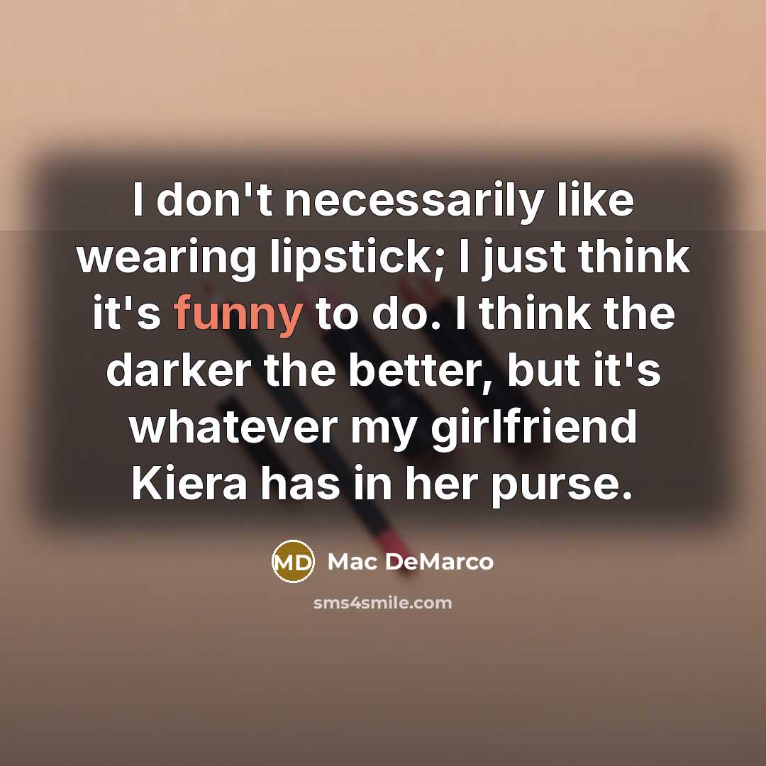 “I don't necessarily like wearing lipstick; I just think it's…” quote by Mac DeMarco