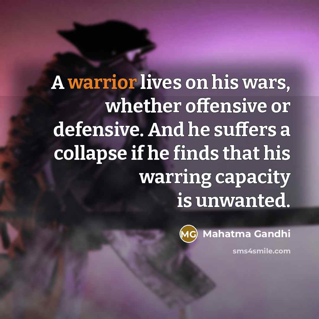 “A warrior lives on his wars, whether offensive or defensive.…” quote by Mahatma Gandhi