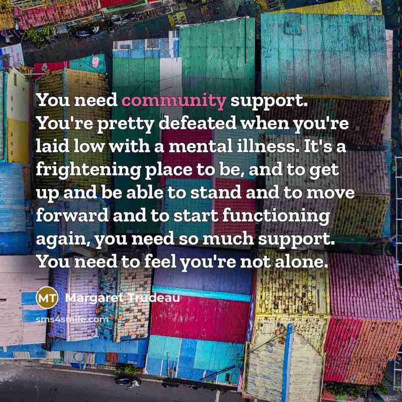 “You need community support. You're pretty defeated when you're laid…” quote by Margaret Trudeau