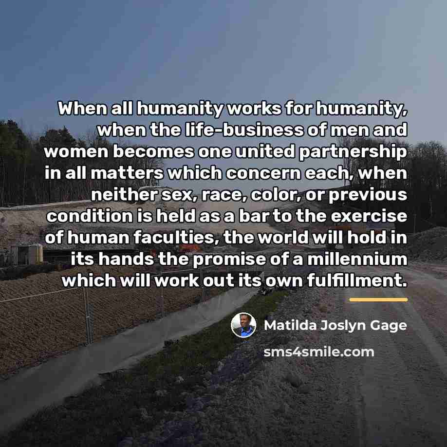 “When all humanity works for humanity, when the life-business of…” quote by Matilda Joslyn Gage