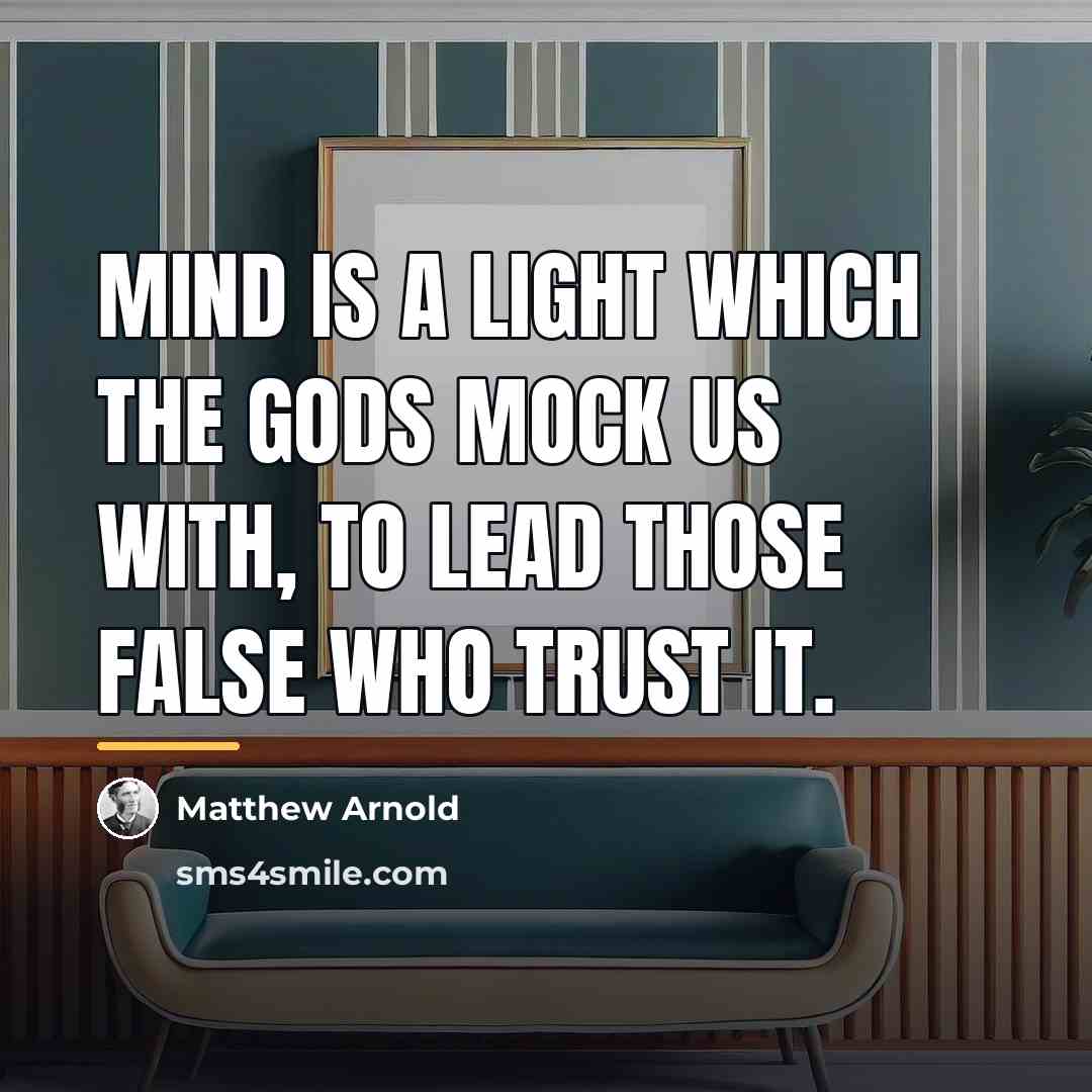 “Mind is a light which the Gods mock us with,…” quote by Matthew Arnold