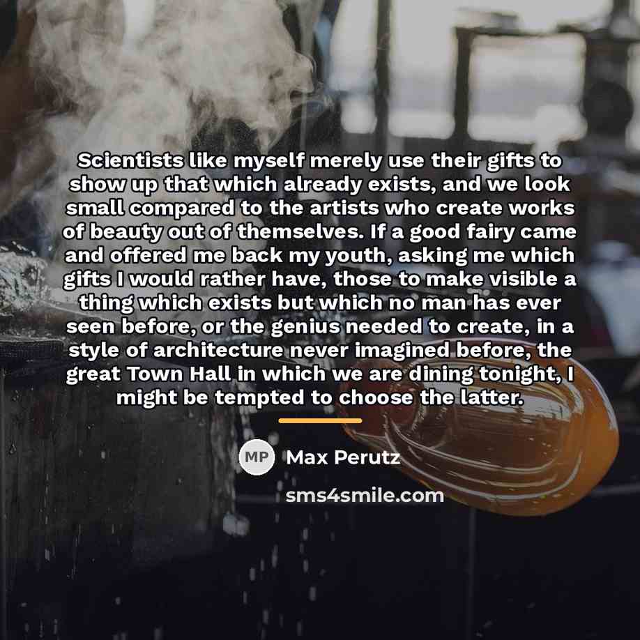 “Scientists like myself merely use their gifts to show up…” quote by Max Perutz