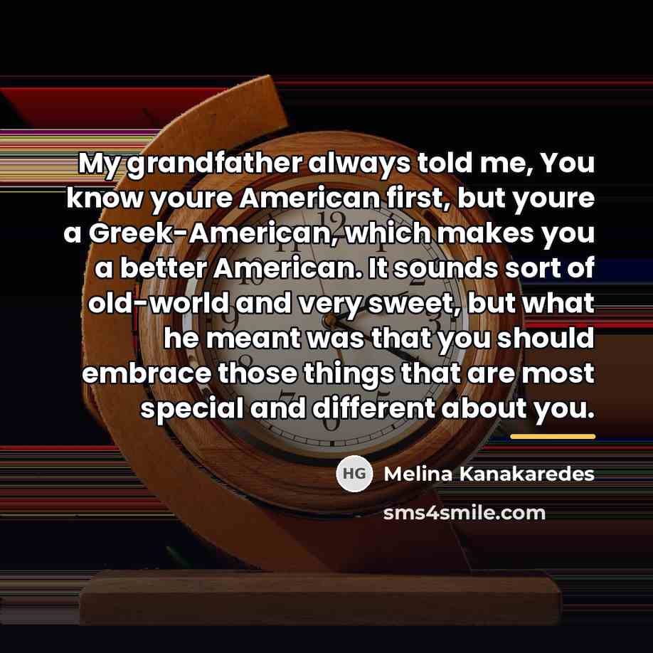 “My grandfather always told me, You know youre American first,…” quote by Melina Kanakaredes