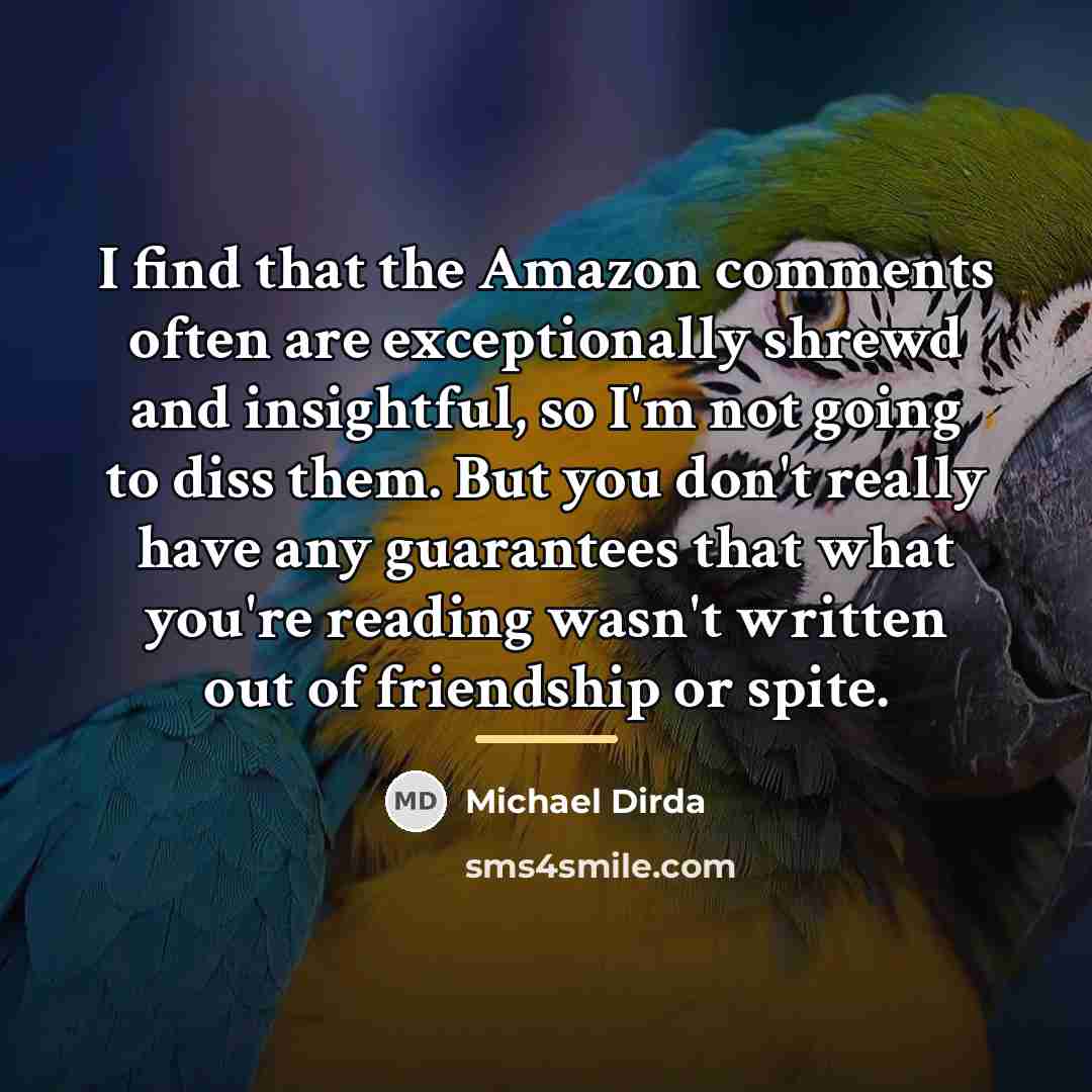 “I find that the Amazon comments often are exceptionally shrewd…” quote by Michael Dirda