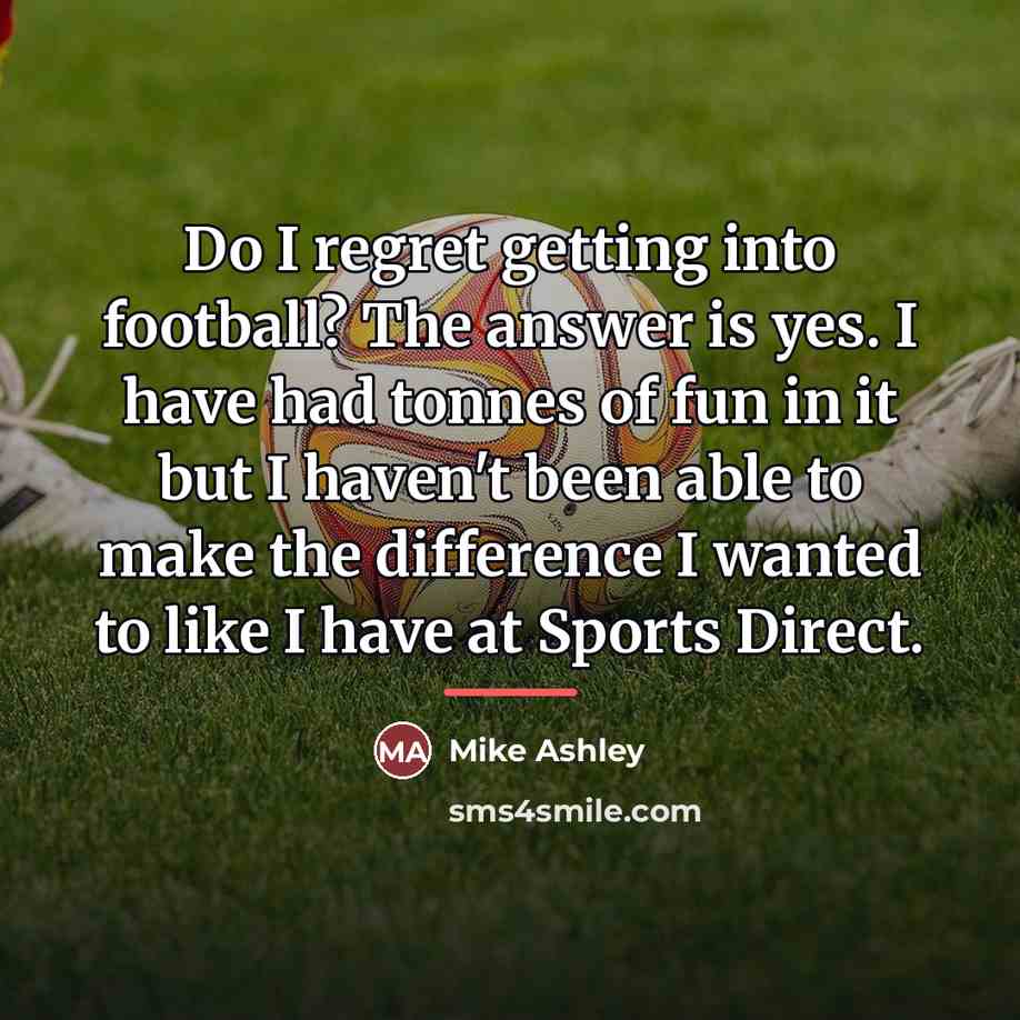 “Do I regret getting into football? The answer is yes.…” quote by Mike Ashley