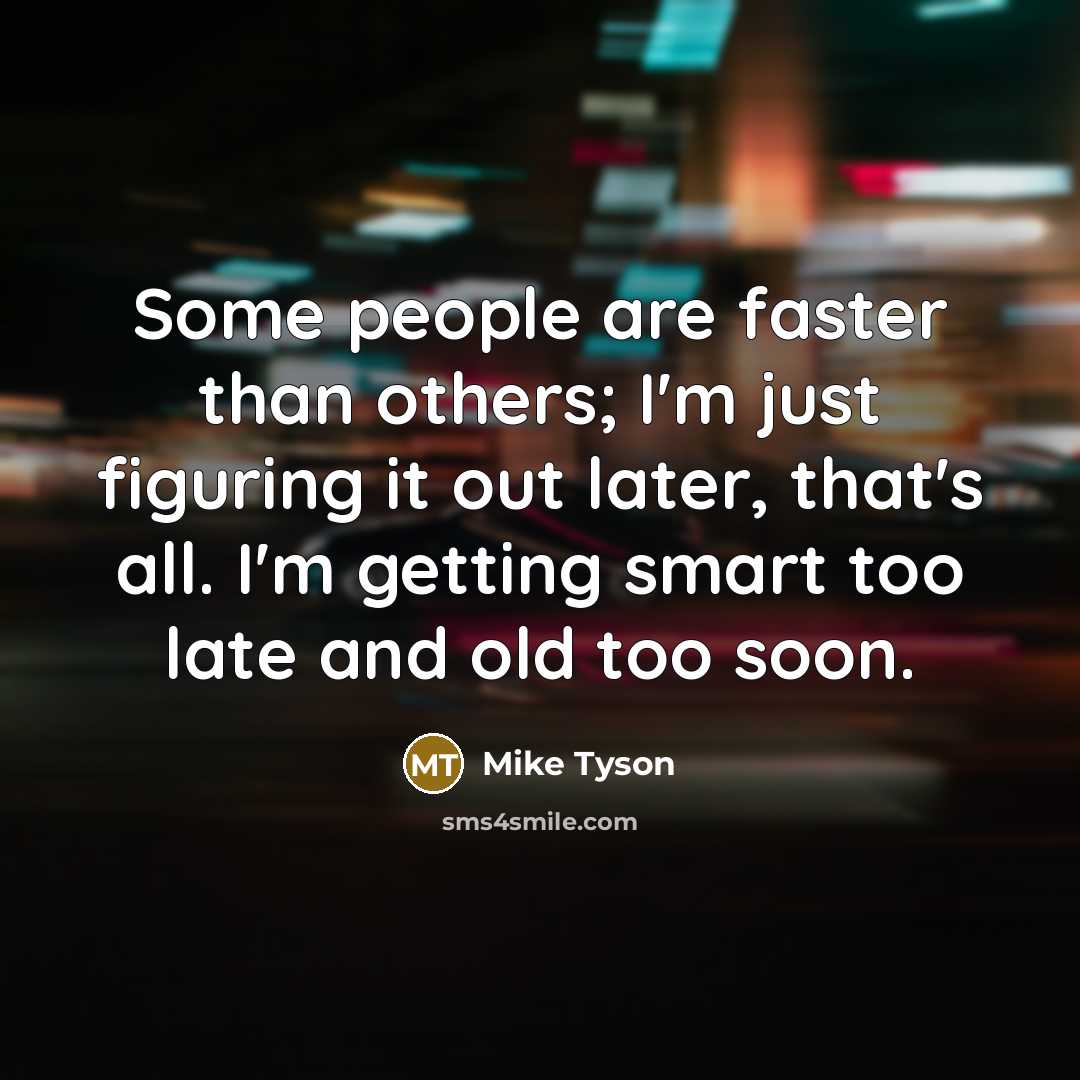 “Some people are faster than others; I'm just figuring it…” quote by Mike Tyson