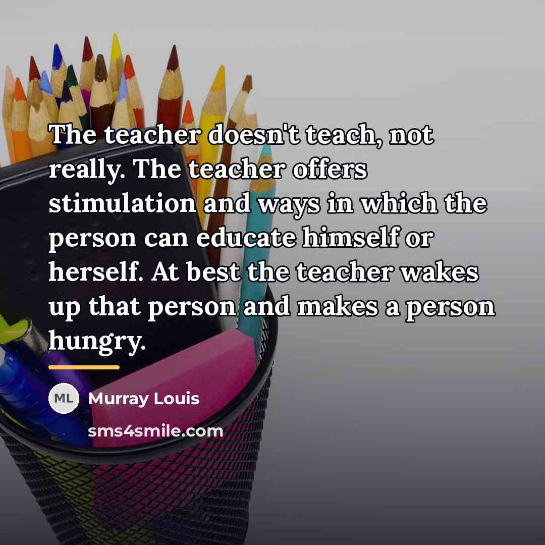 “The teacher doesn't teach, not really. The teacher offers stimulation…” quote by Murray Louis-US Choreographer & Dancer