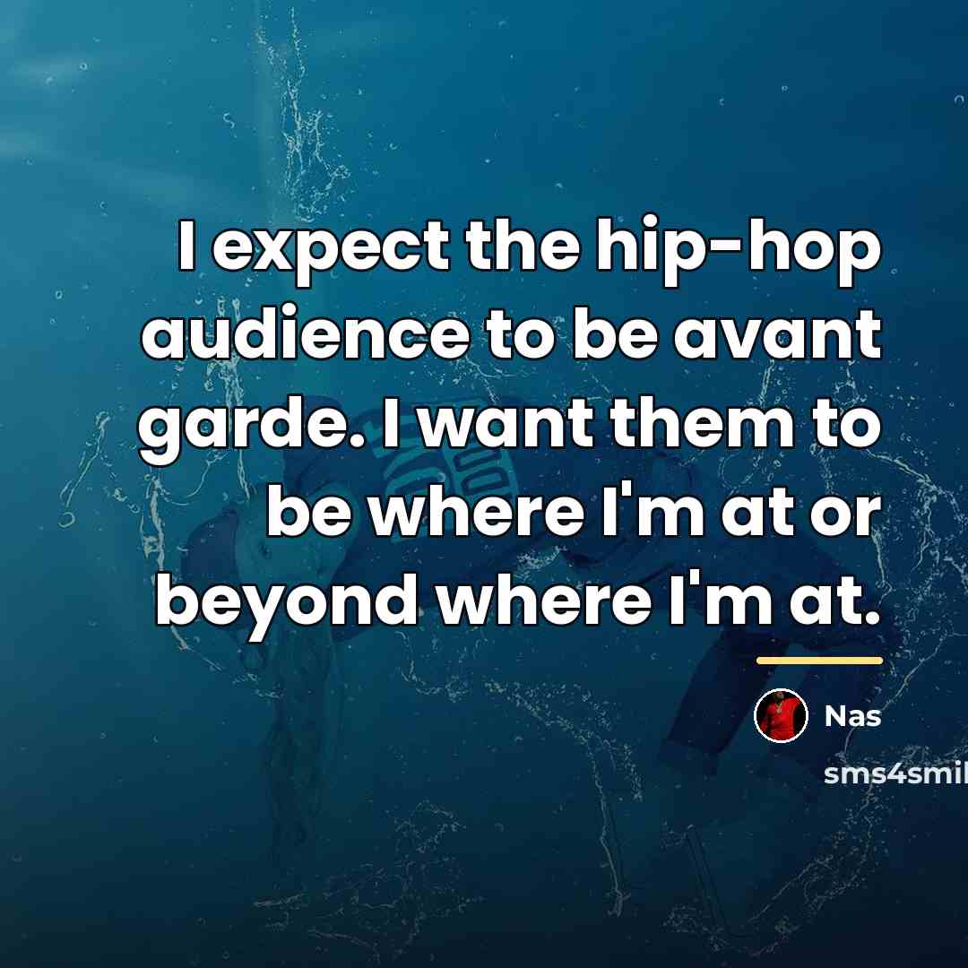 “I expect the hip-hop audience to be avant garde. I…” quote by Nas