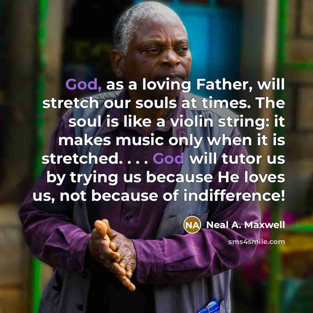 “God, as a loving Father, will stretch our souls at…” quote by Neal A. Maxwell