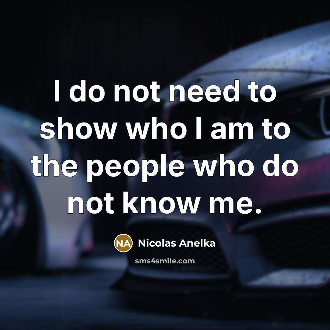 “I do not need to show who I am to…” quote by Nicolas Anelka