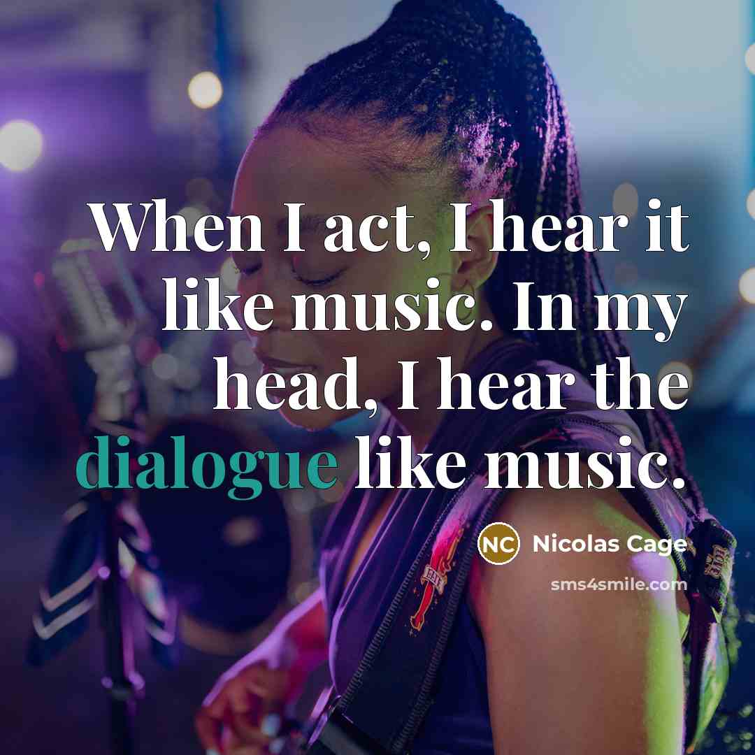 “When I act, I hear it like music. In my…” quote by Nicolas Cage