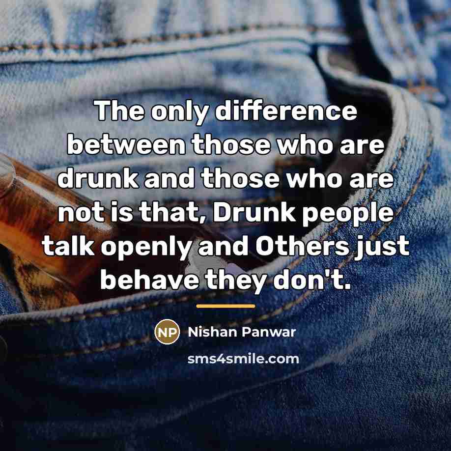 “The only difference between those who are drunk and those…” quote by Nishan Panwar