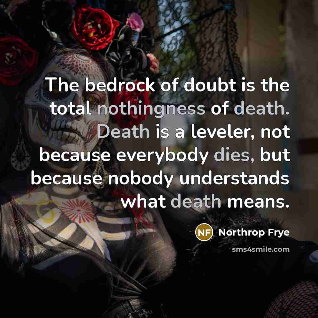 “The bedrock of doubt is the total nothingness of death.…” quote by Northrop Frye