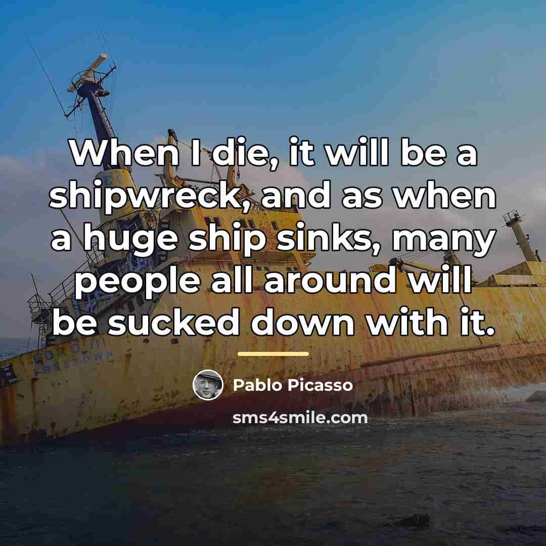 “When I die, it will be a shipwreck, and as…” quote by Pablo Picasso