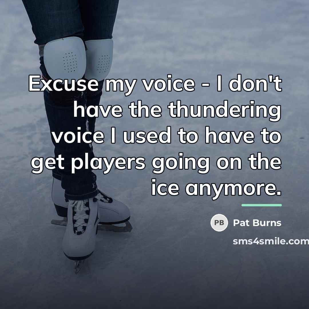 “Excuse my voice - I don't have the thundering voice…” quote by Pat Burns