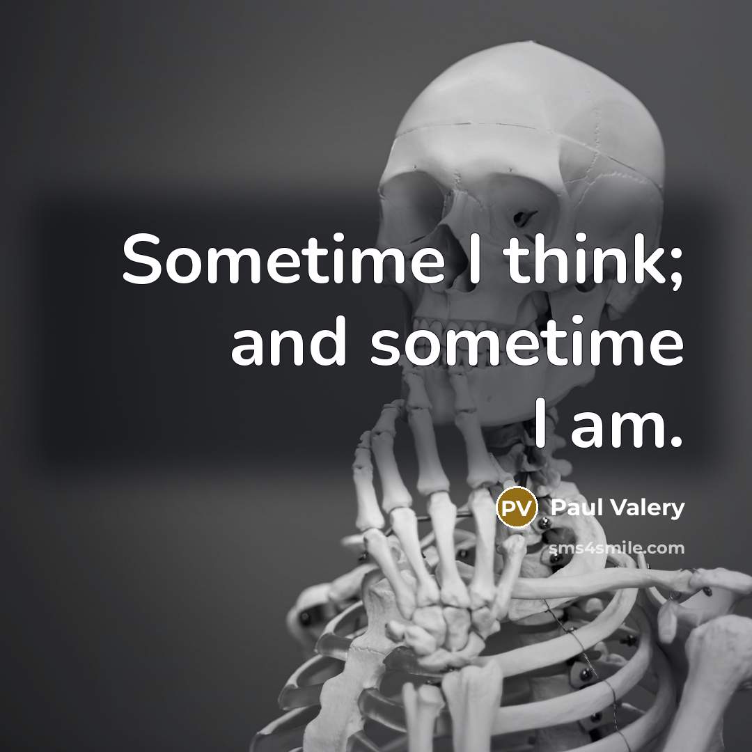 “Sometime I think; and sometime I am.…” quote by Paul Valery