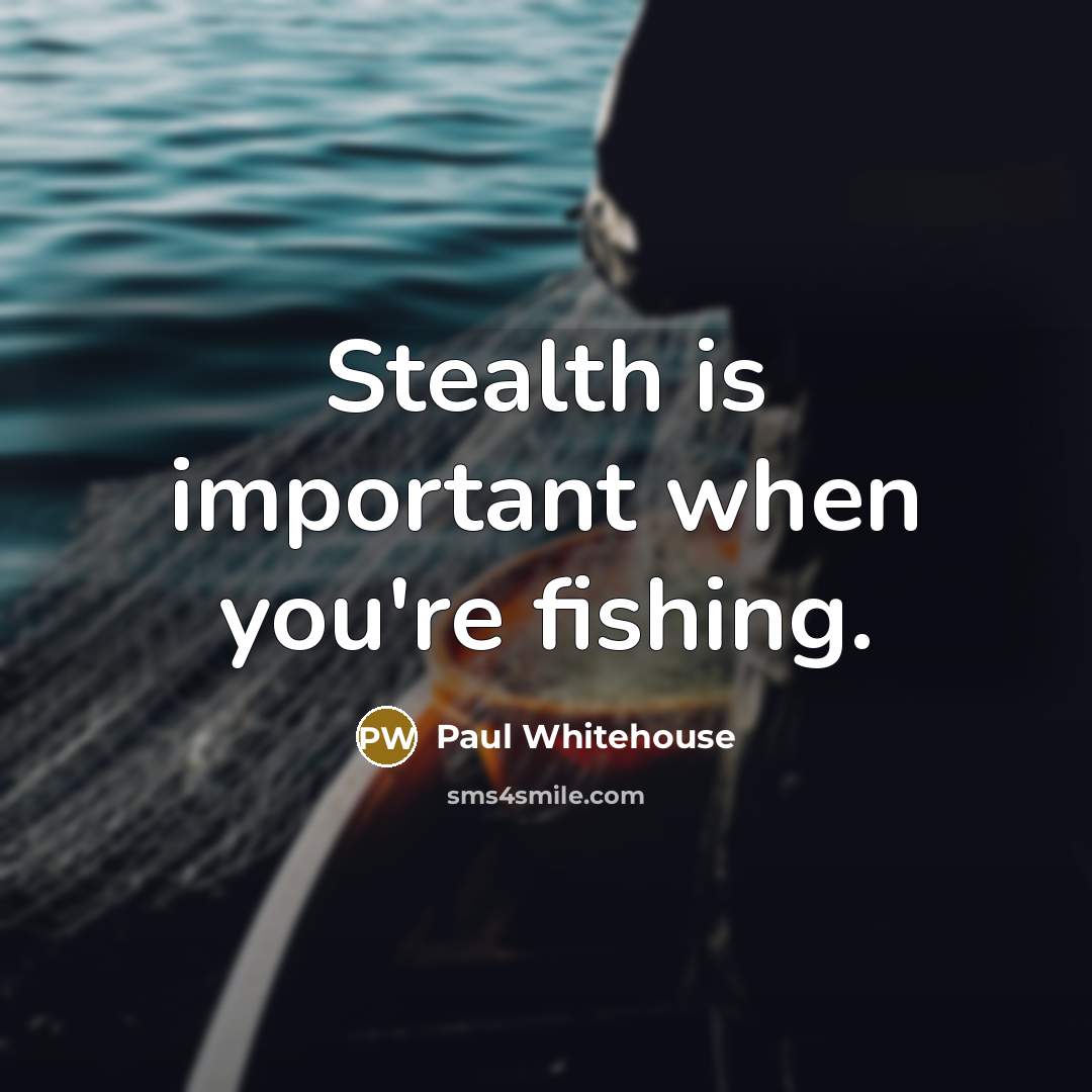 “Stealth is important when you're fishing.…” quote by Paul Whitehouse
