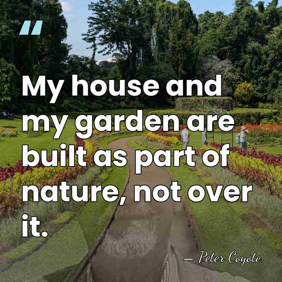 My house and my garden are built as part of nature, not&hellip; - Peter Coyote