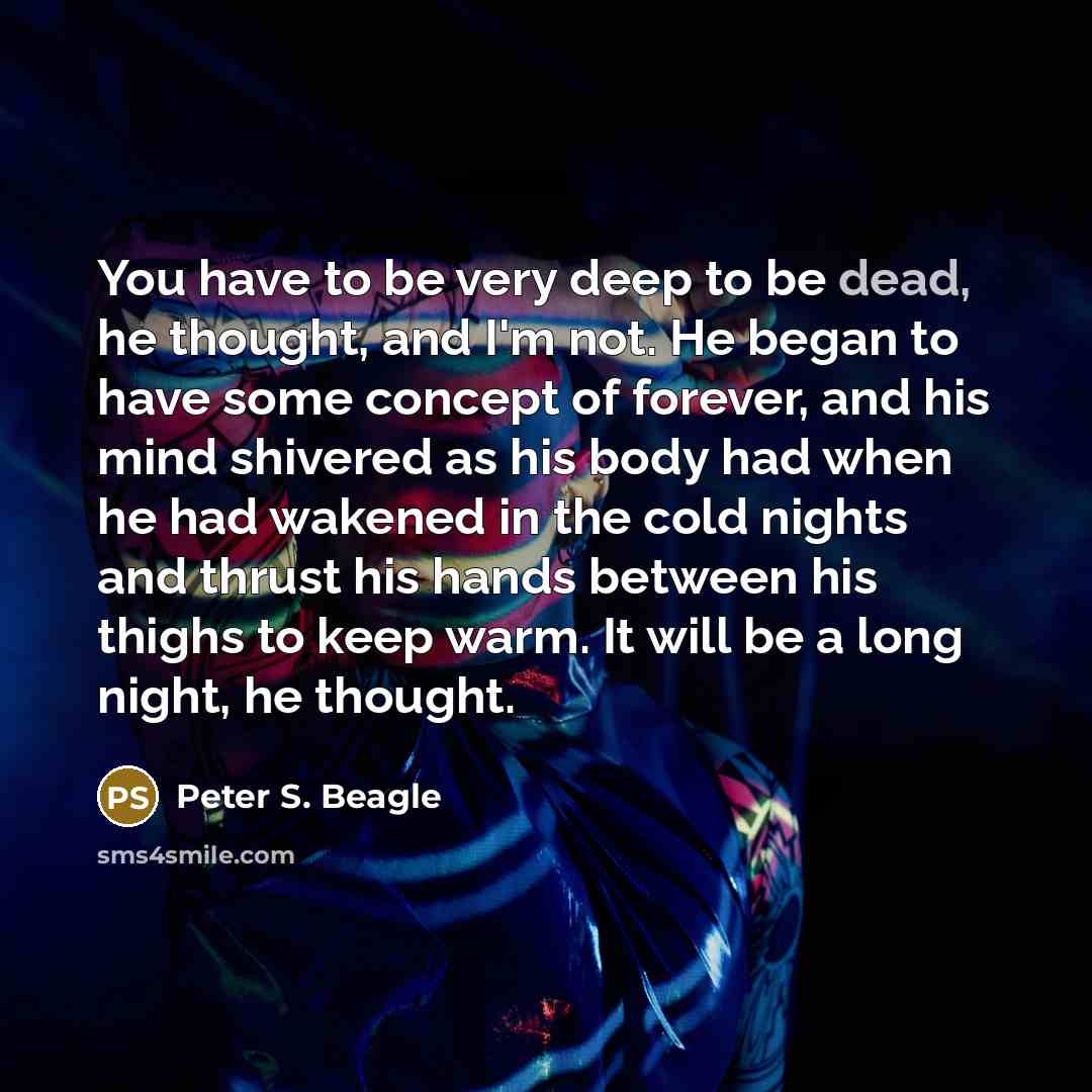 “You have to be very deep to be dead, he…” quote by Peter S. Beagle