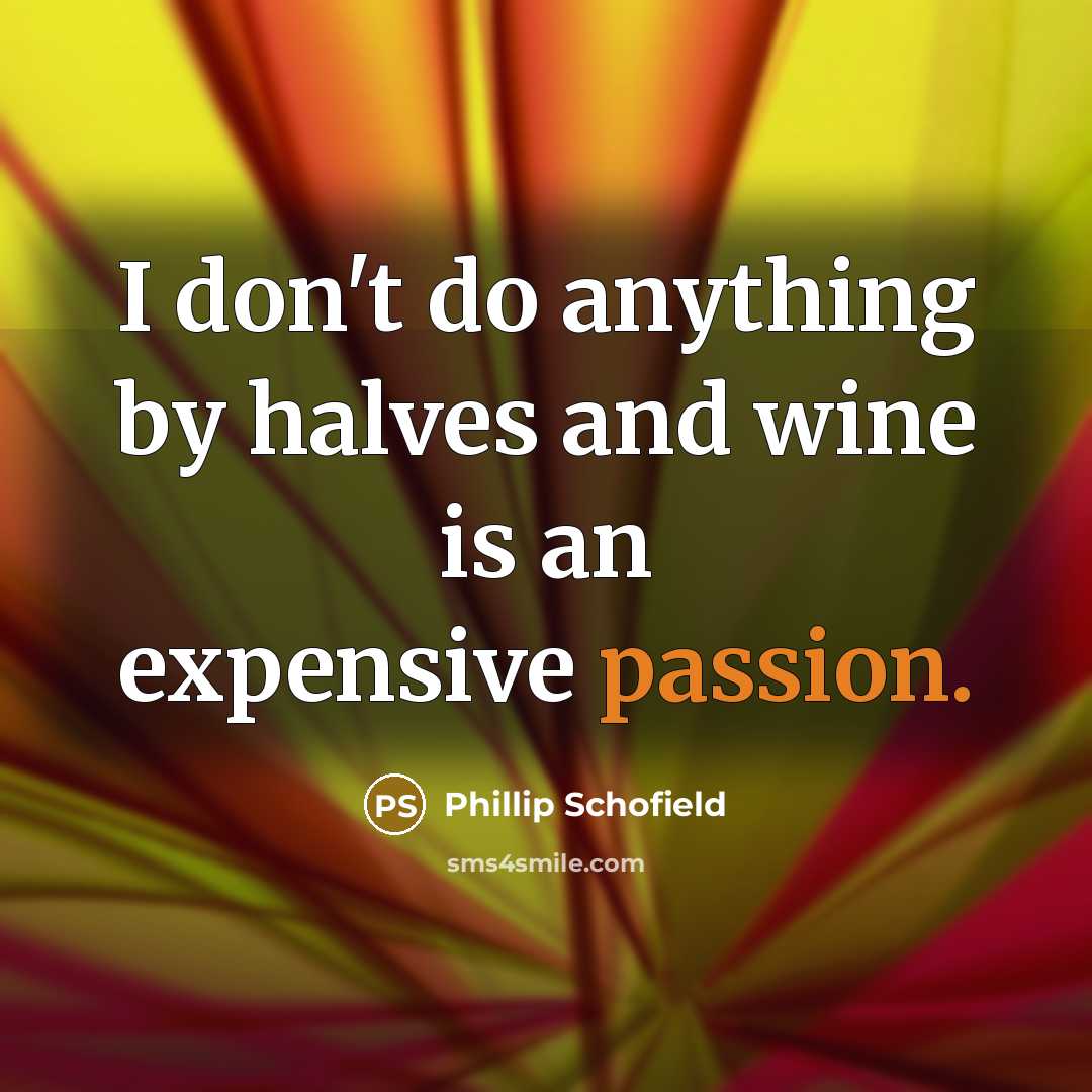 “I don't do anything by halves and wine is an…” quote by Phillip Schofield