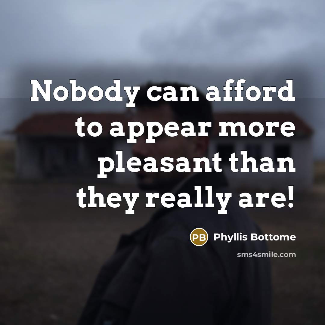 “Nobody can afford to appear more pleasant than they really are!” quote by Phyllis Bottome