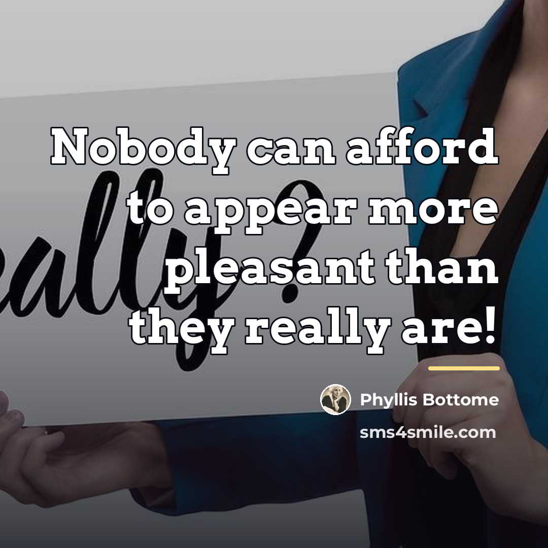 “Nobody can afford to appear more pleasant than they really…” quote by Phyllis Bottome