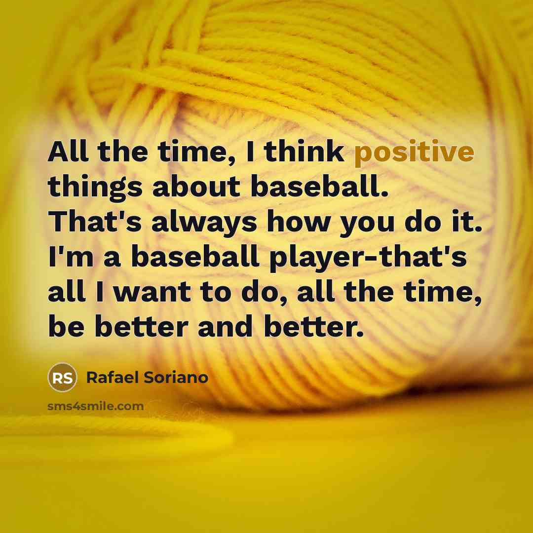 “All the time, I think positive things about baseball. That's…” quote by Rafael Soriano