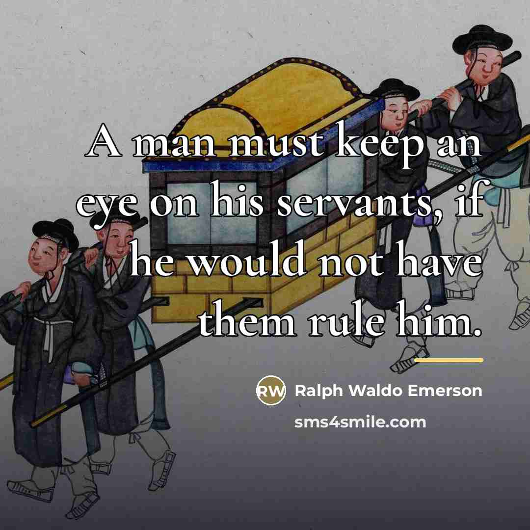 “A man must keep an eye on his servants, if…” quote by Ralph Waldo Emerson