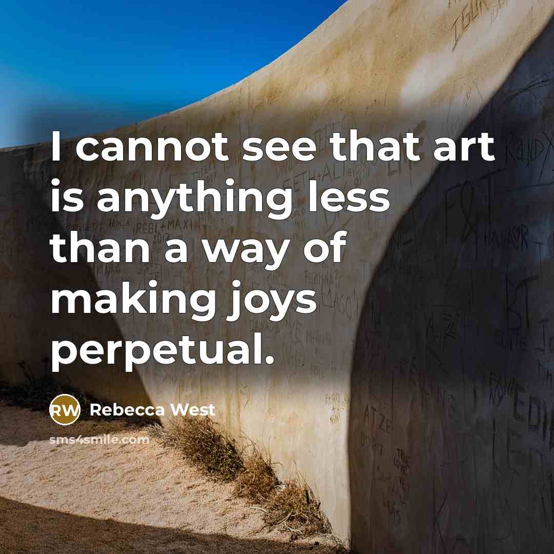 “I cannot see that art is anything less than a…” quote by Rebecca West