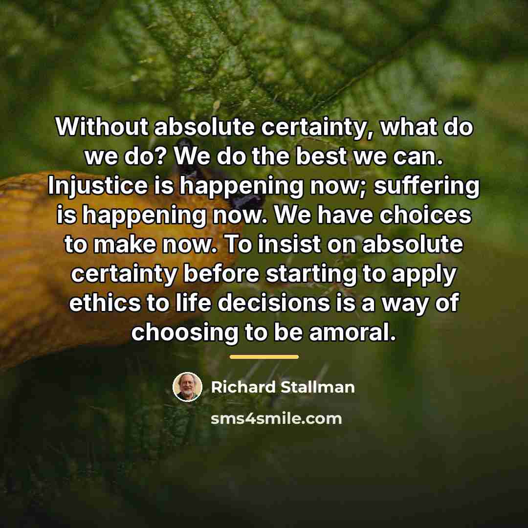“Without absolute certainty, what do we do? We do the…” quote by Richard Stallman