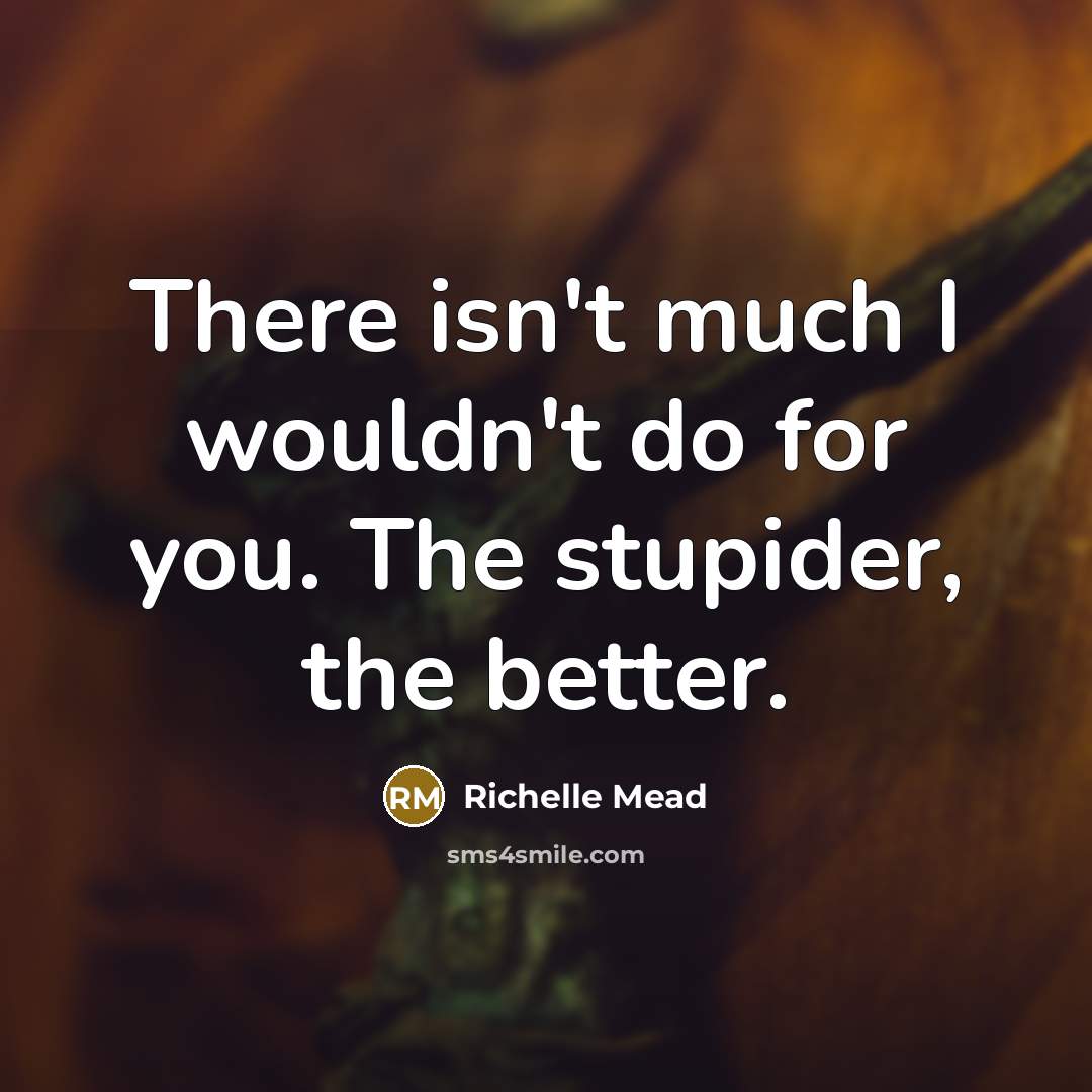 “Тhere isnʹt much I wouldnʹt do for you. Тhe stupider,…” quote by Richelle Mead