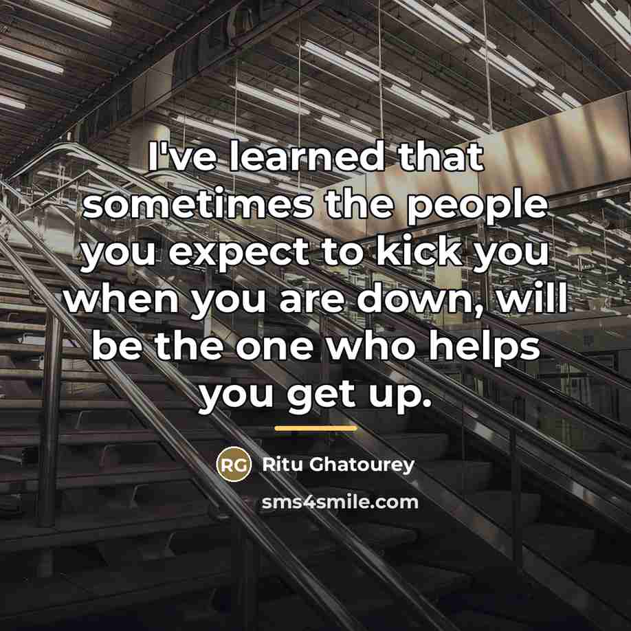 “I've learned that sometimes the people you expect to kick…” quote by Ritu Ghatourey