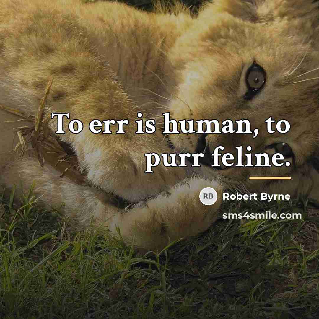 “To err is human, to purr feline.…” quote by Robert Byrne