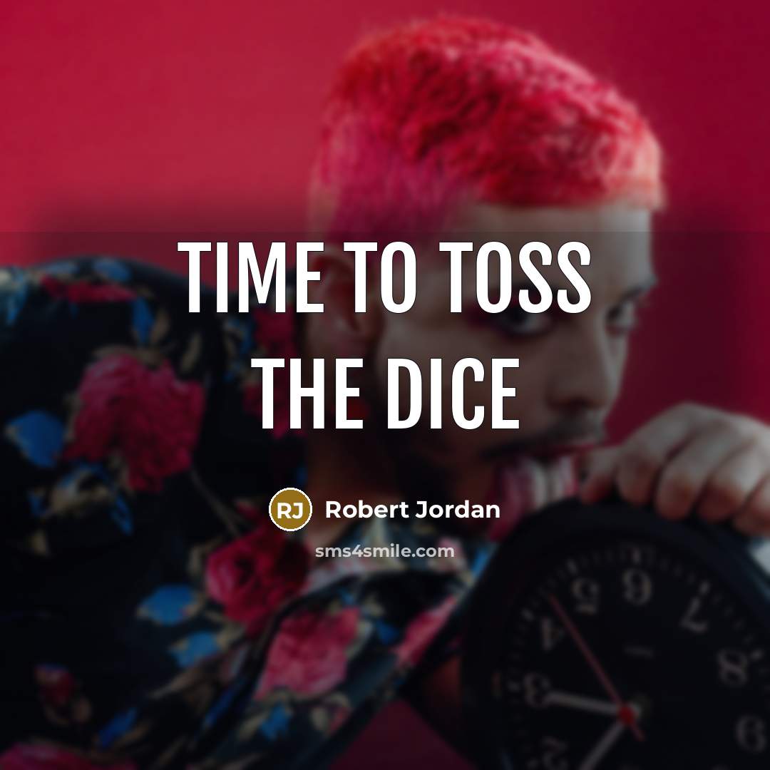 “Time to toss the dice…” quote by Robert Jordan
