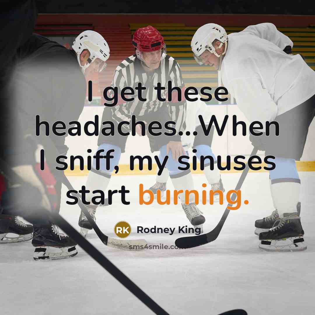 “I get these headaches...When I sniff, my sinuses start burning.…” quote by Rodney King