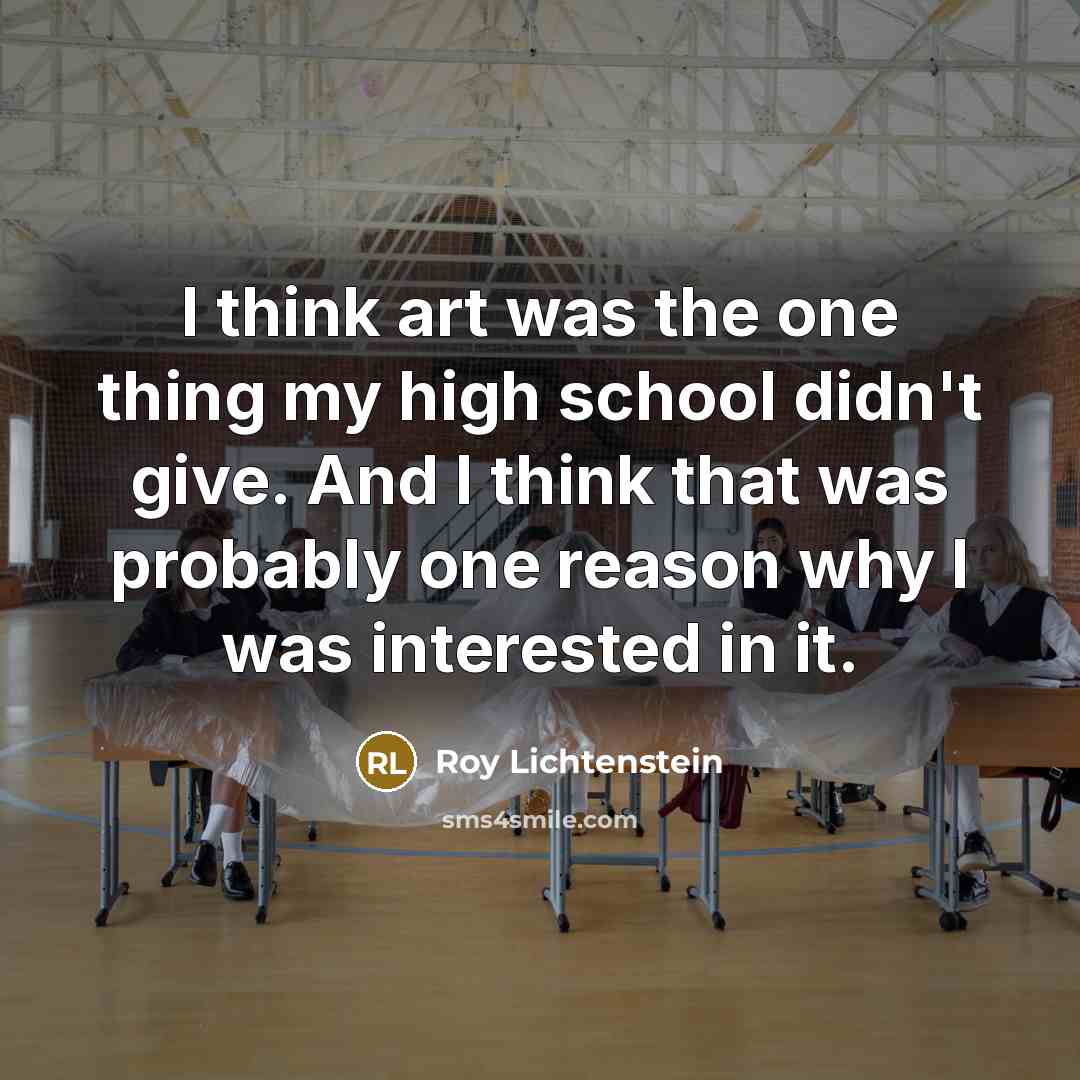 “I think art was the one thing my high school…” quote by Roy Lichtenstein