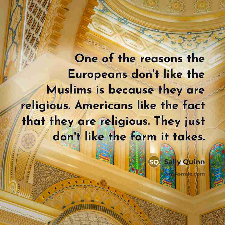 “One of the reasons the Europeans don't like the Muslims…” quote by Sally Quinn