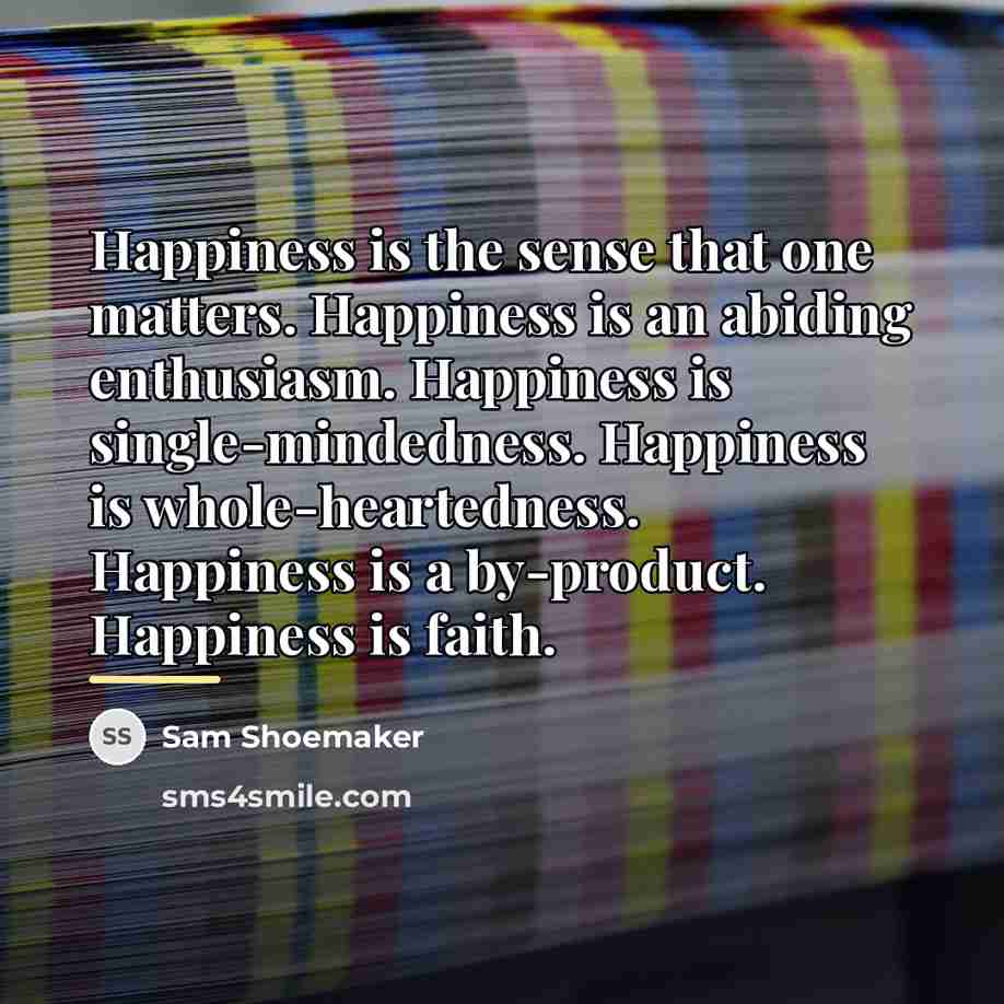 “Happiness is the sense that one matters. Happiness is an…” quote by Sam Shoemaker