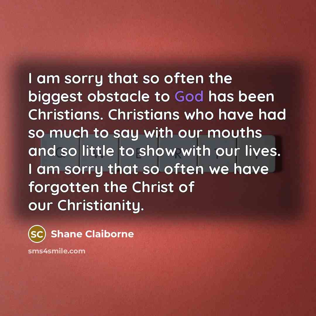 “I am sorry that so often the biggest obstacle to…” quote by Shane Claiborne