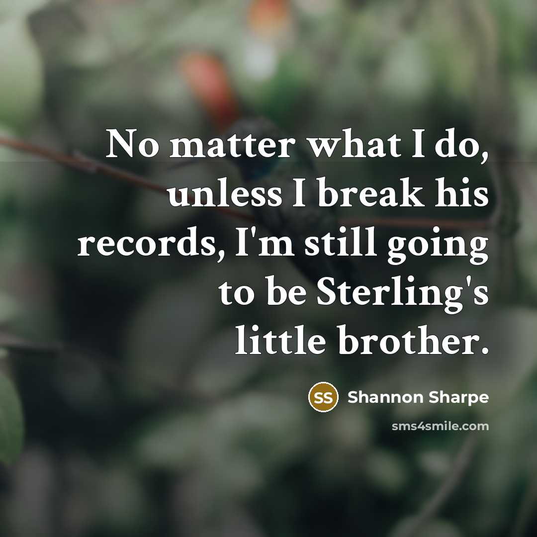 “No matter what I do, unless I break his records,…” quote by Shannon Sharpe