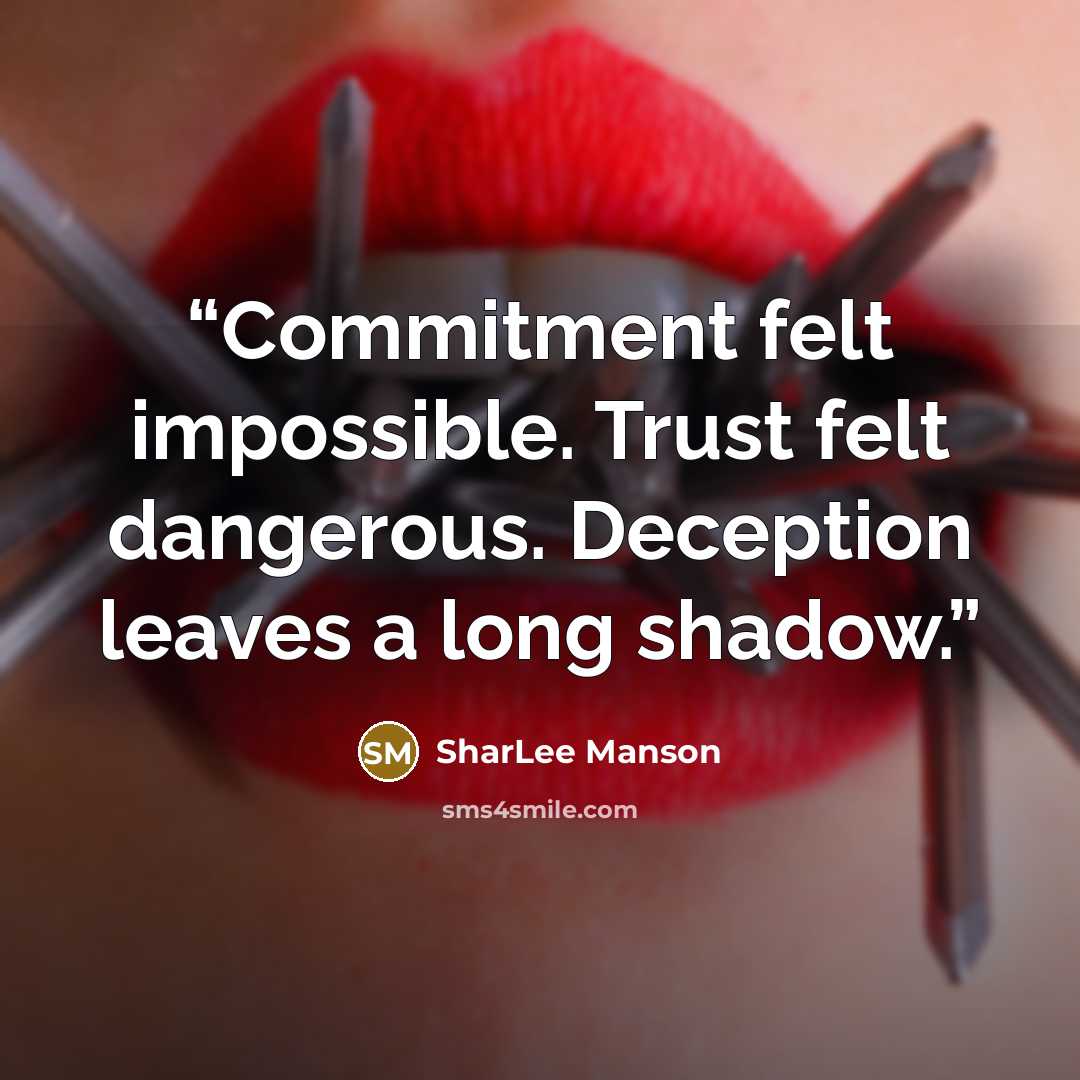 “Commitment felt impossible. Trust felt dangerous. Deception leaves a long shadow.” quote by SharLee Manson