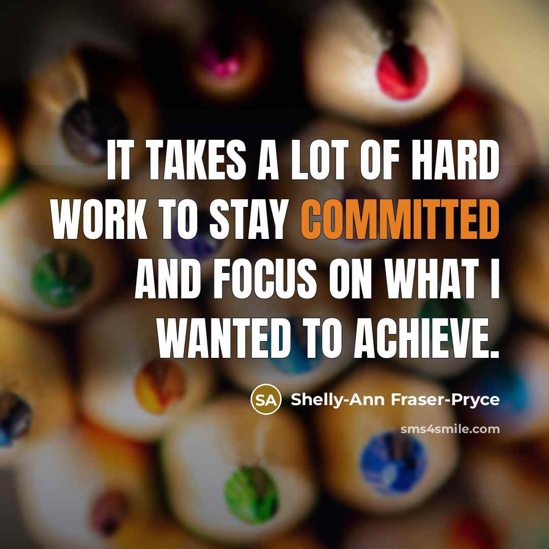 “It takes a lot of hard work to stay committed…” quote by Shelly-Ann Fraser-Pryce