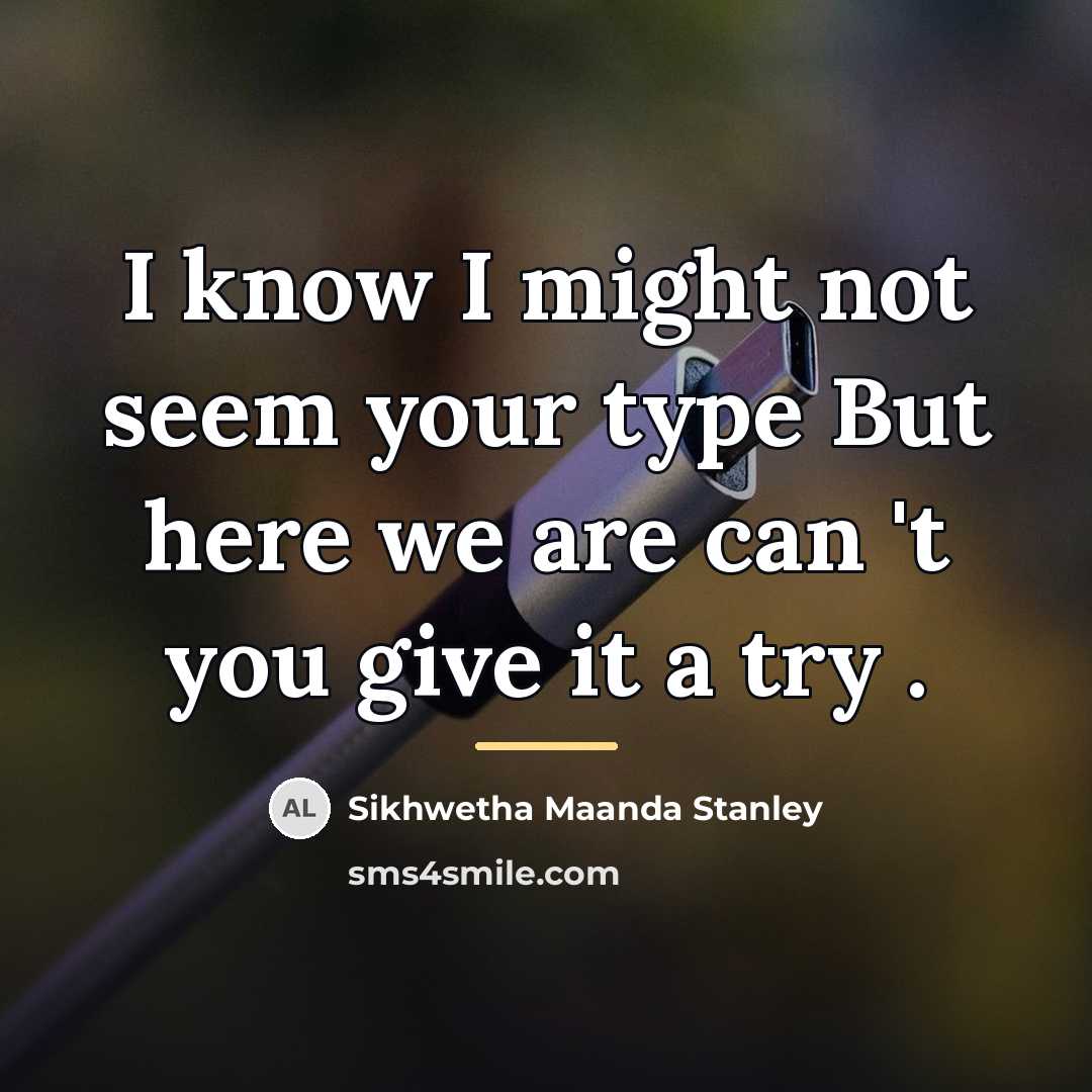 “I know I might not seem your type But here…” quote by Sikhwetha Maanda Stanley