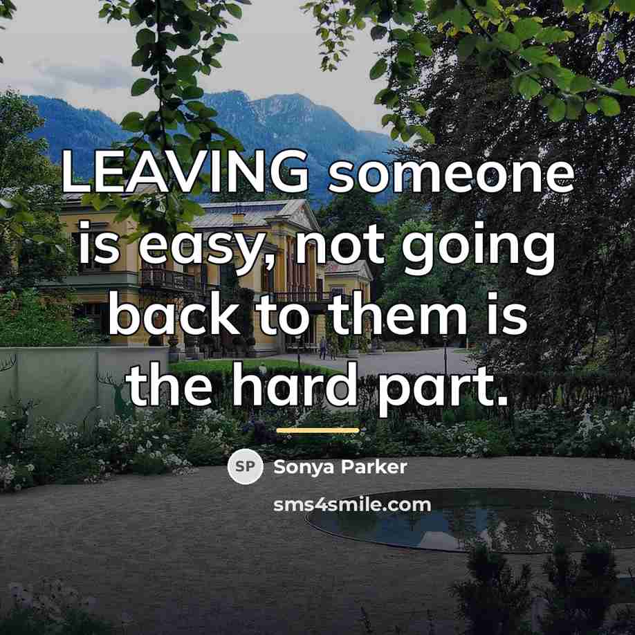 “LEAVING someone is easy, not going back to them is…” quote by Sonya Parker