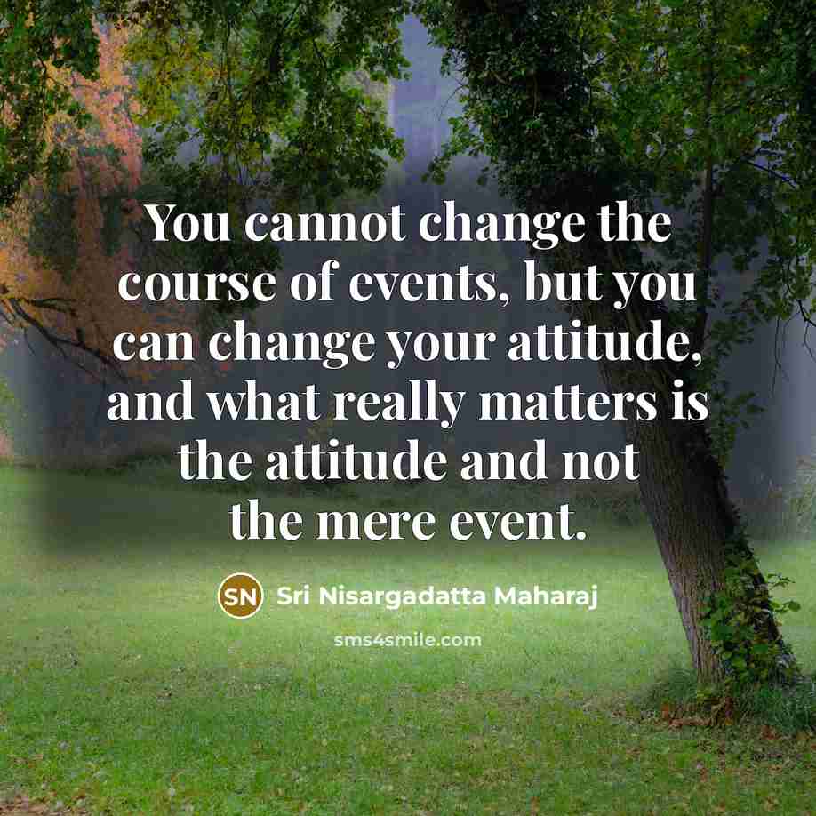 “You cannot change the course of events, but you can…” quote by Sri Nisargadatta Maharaj