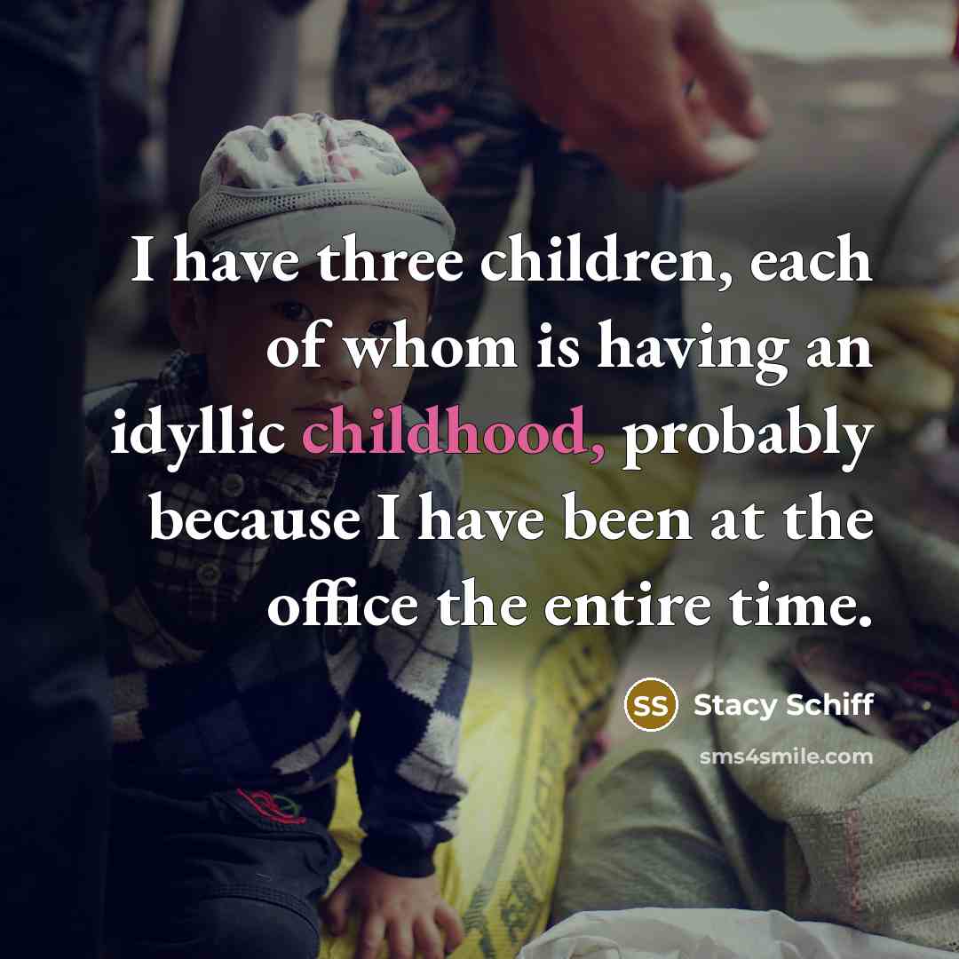“I have three children, each of whom is having an…” quote by Stacy Schiff