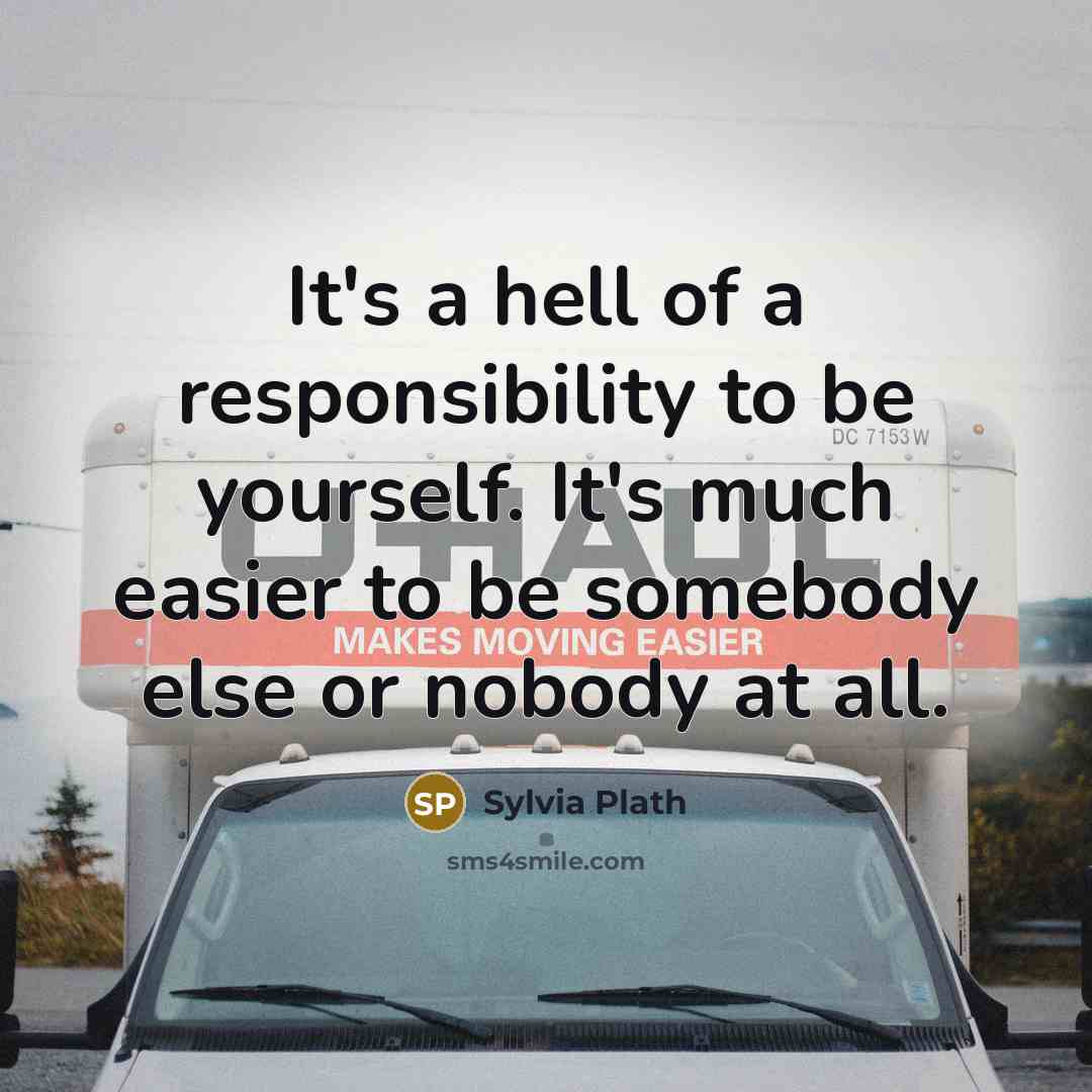 “It's a hell of a responsibility to be yourself. It's…” quote by Sylvia Plath