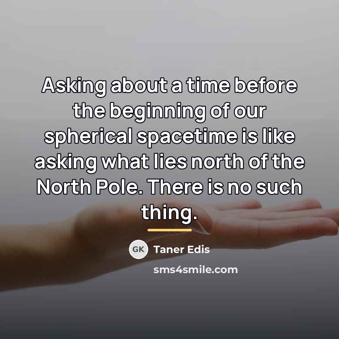 “Asking about a time before the beginning of our spherical…” quote by Taner Edis